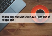 创业项目推荐区块链公司怎么写[区块链创业项目有哪些]