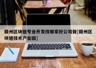 赣州区块链专业开发找哪家好公司做[赣州区块链技术产业园]