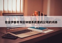 包含伊春开发区块链系统惠的公司的词条