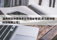 温州市区块链技术公司地址电话[浙江区块链科技有限公司]