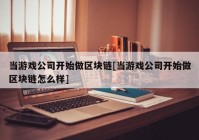 当游戏公司开始做区块链[当游戏公司开始做区块链怎么样]