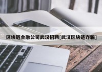 区块链金融公司武汉招聘[武汉区块链诈骗]