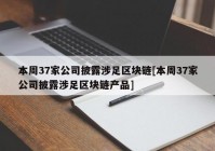 本周37家公司披露涉足区块链[本周37家公司披露涉足区块链产品]