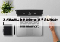 区块链公司工作职责是什么[区块链公司业务]