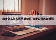 趣步怎么加入区块链公司[趣步公司怎么赚钱]