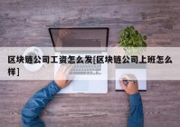 区块链公司工资怎么发[区块链公司上班怎么样]