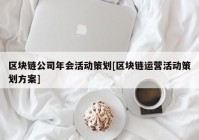 区块链公司年会活动策划[区块链运营活动策划方案]