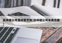 区块链公司是经营范围[区块链公司业务范围]